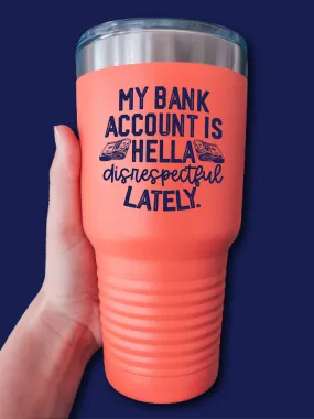 My Bank Account Is He--a Disrespectful Lately - UV TUMBLER